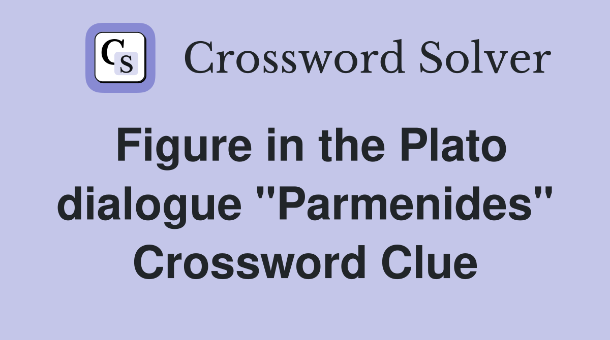 Figure in the Plato dialogue "Parmenides" Crossword Clue