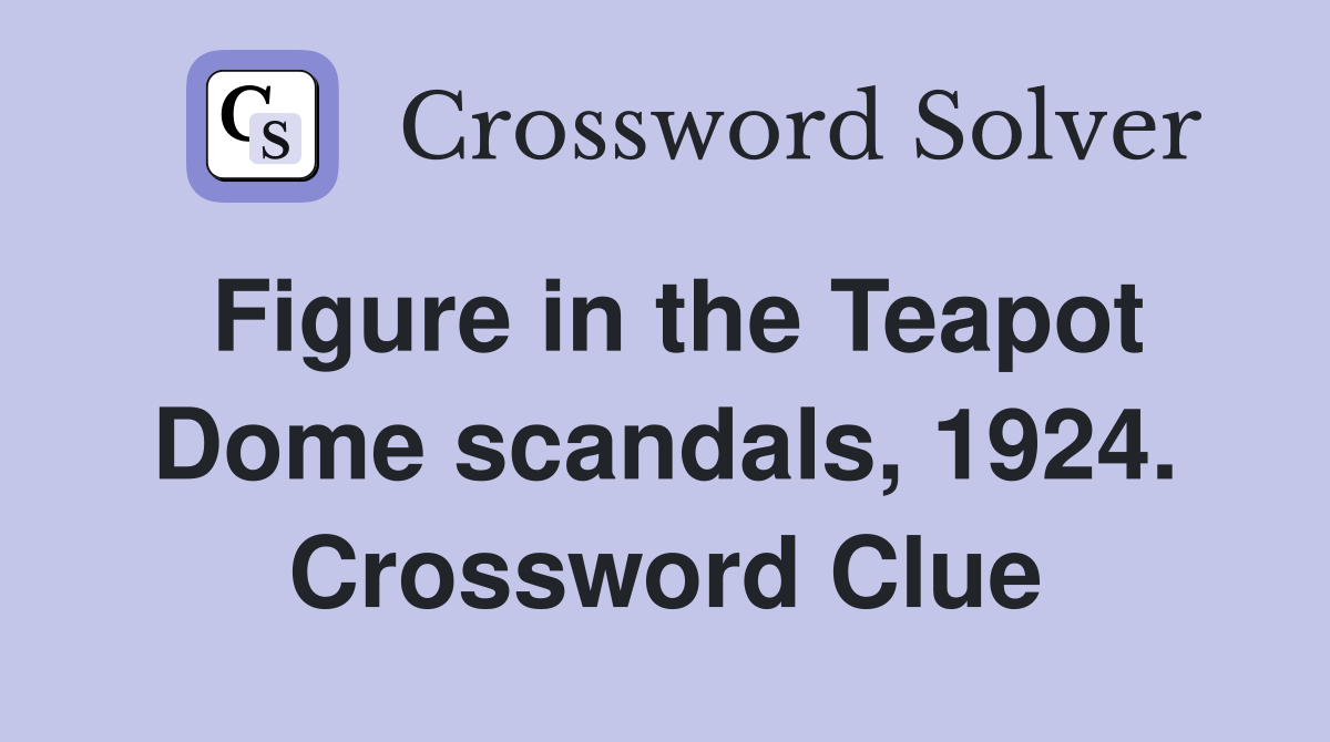 Figure in the Teapot Dome scandals, 1924. Crossword Clue
