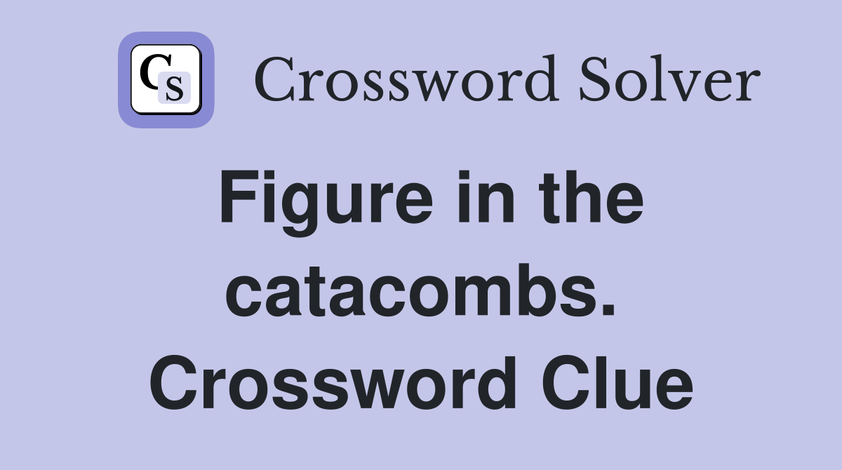 Figure in the catacombs. Crossword Clue