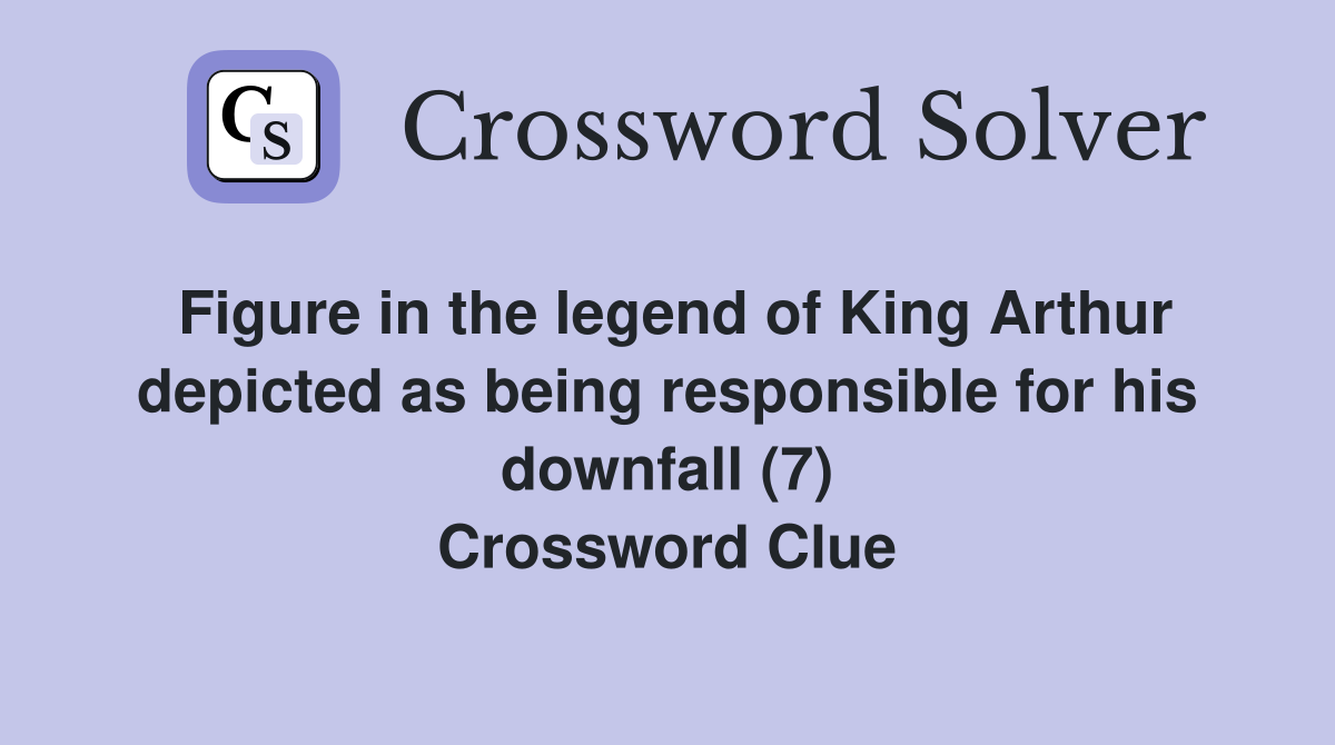 Figure in the legend of King Arthur depicted as being responsible for his downfall (7) Crossword Clue