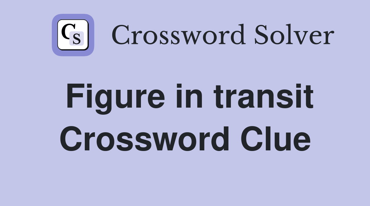 Figure in transit Crossword Clue