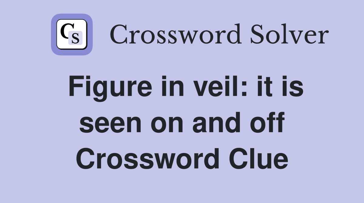 Figure in veil: it is seen on and off Crossword Clue