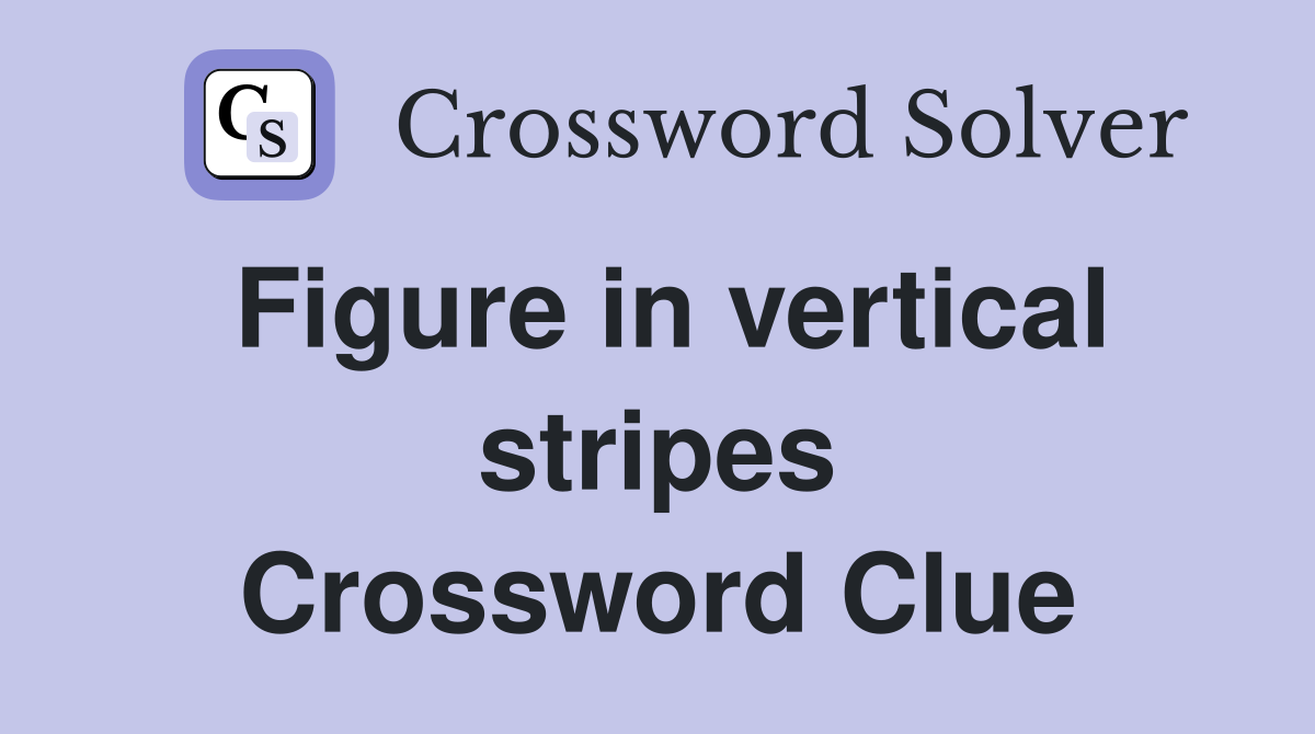 Figure in vertical stripes Crossword Clue