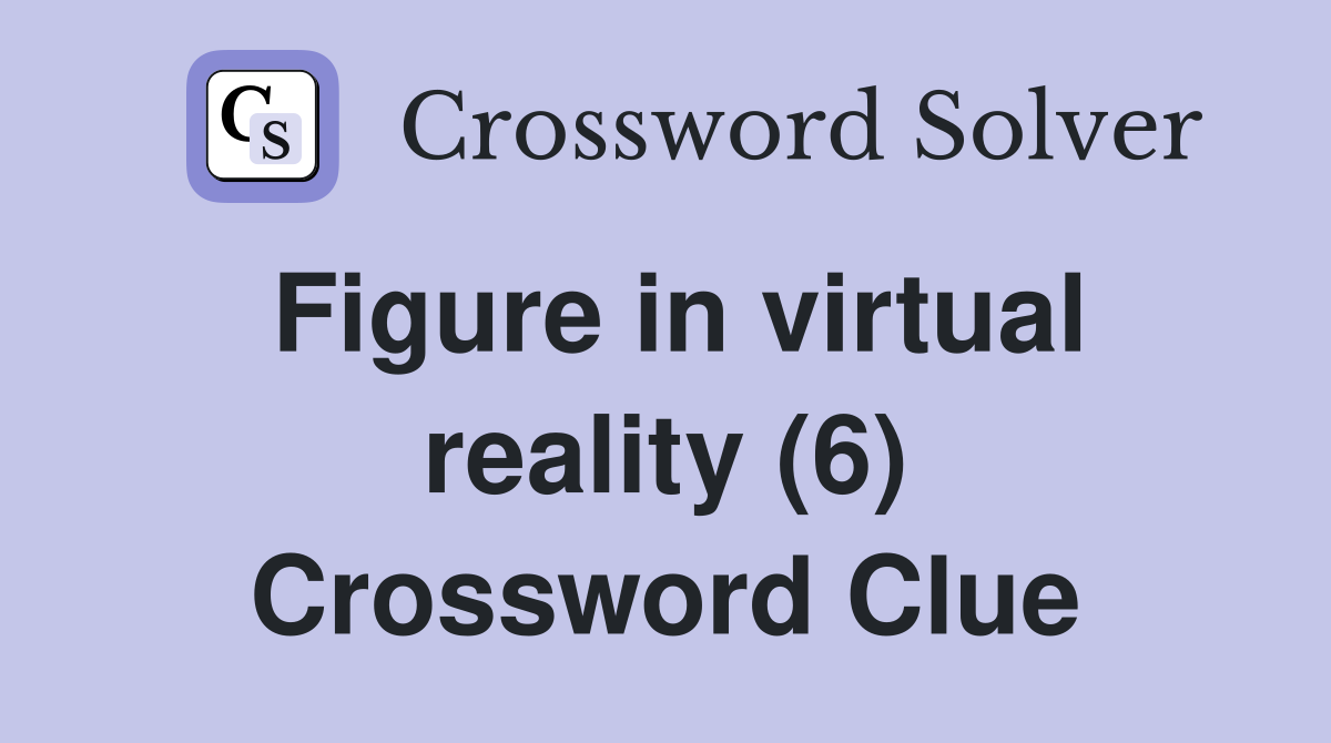 Figure in virtual reality (6) Crossword Clue