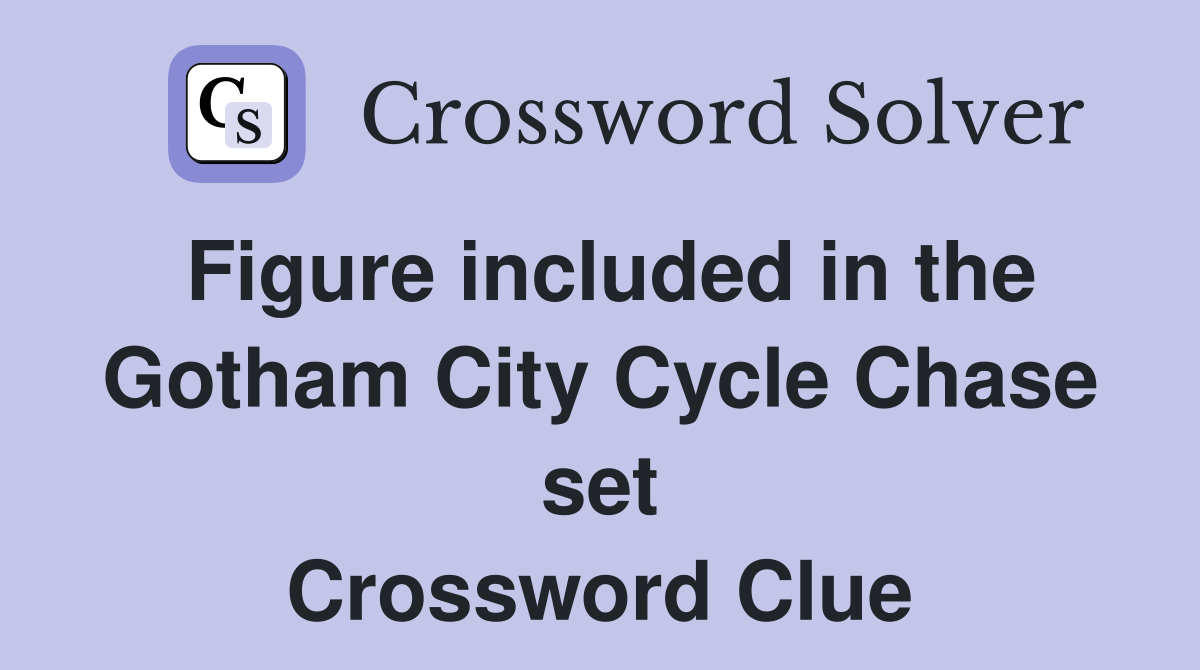 Figure included in the Gotham City Cycle Chase set Crossword Clue
