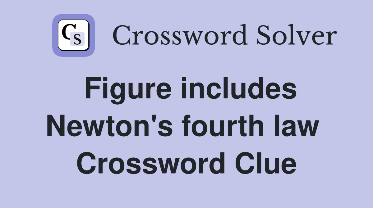 Figure includes Newton's fourth law  Crossword Clue