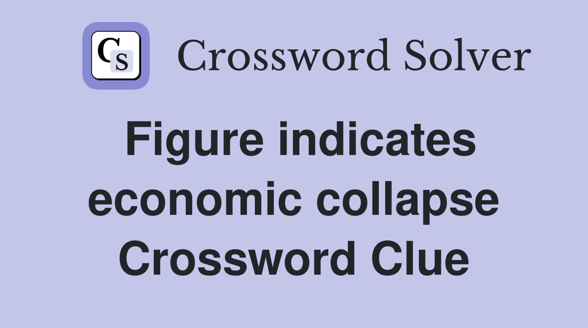 Figure indicates economic collapse Crossword Clue