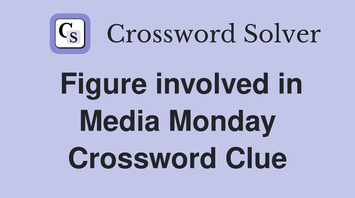 Figure involved in Media Monday Crossword Clue