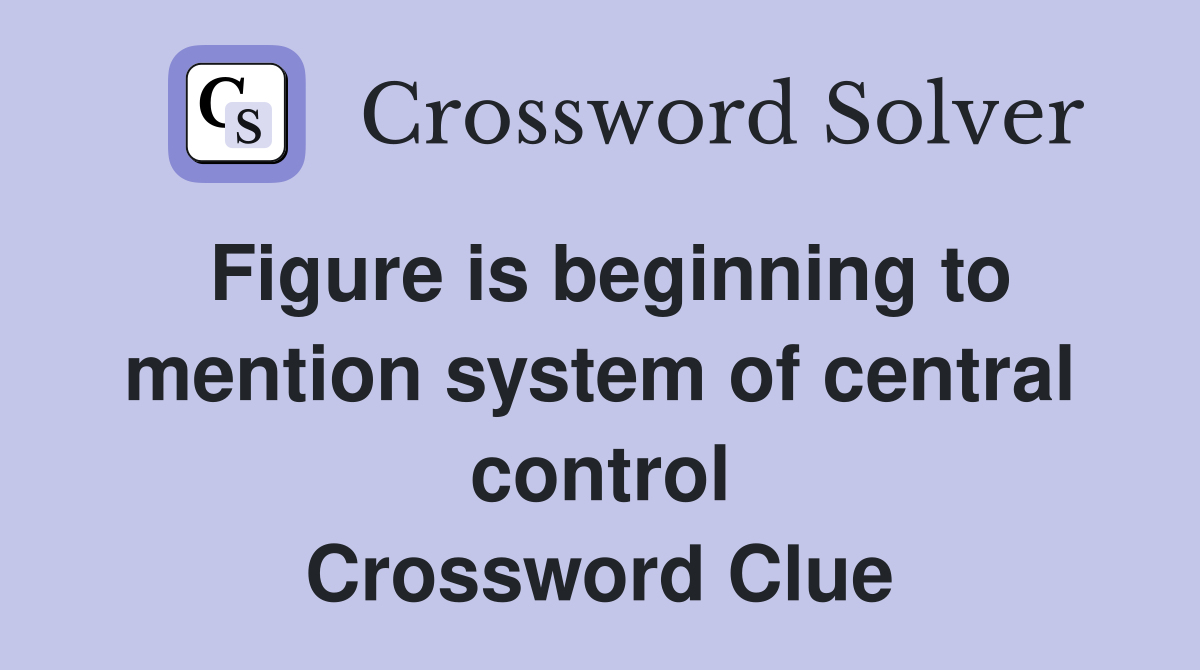 Figure is beginning to mention system of central control Crossword Clue