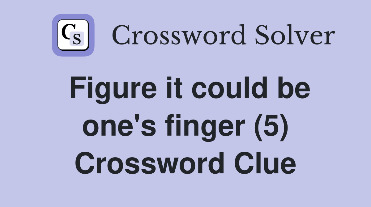 Figure it could be one's finger (5) Crossword Clue