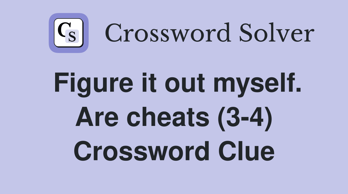 Figure it out myself. Are cheats (3-4) Crossword Clue