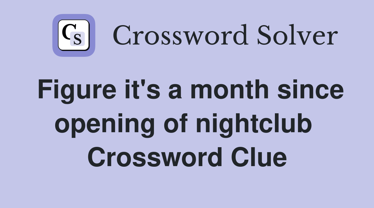Figure it's a month since opening of nightclub  Crossword Clue