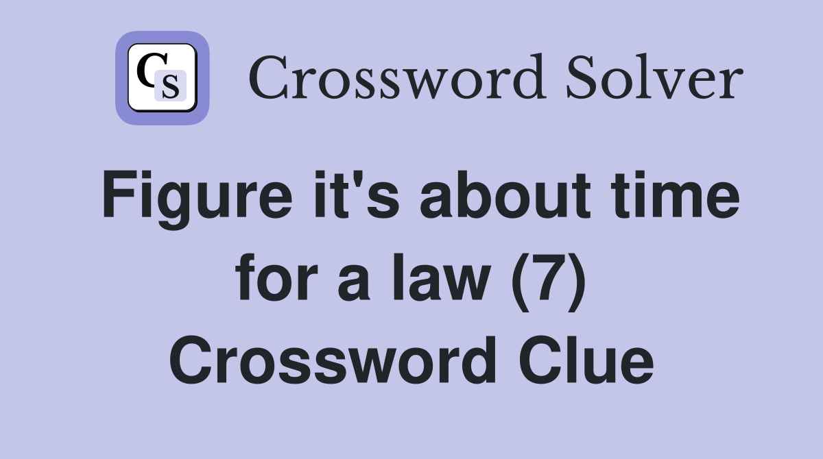 Figure it's about time for a law (7) Crossword Clue