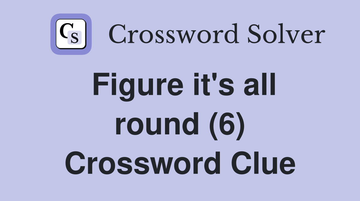 Figure it's all round (6) Crossword Clue