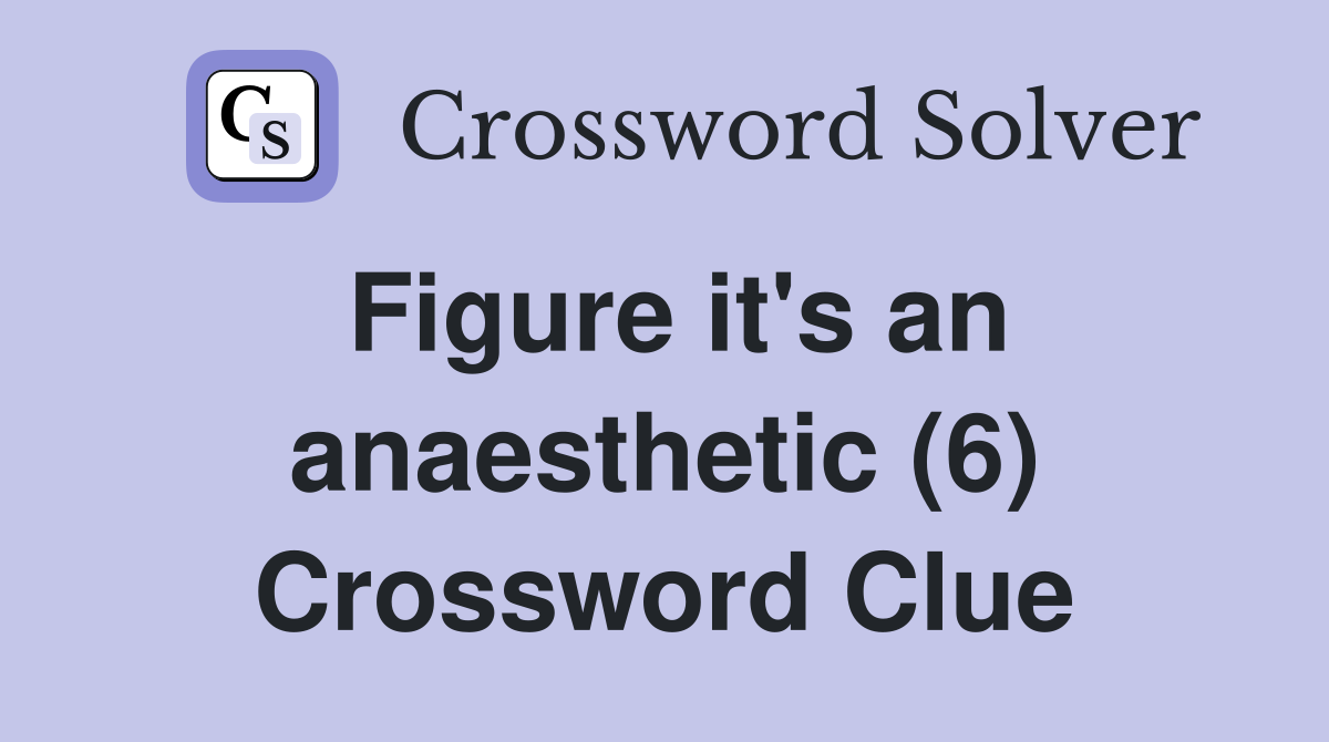 Figure it's an anaesthetic (6) Crossword Clue