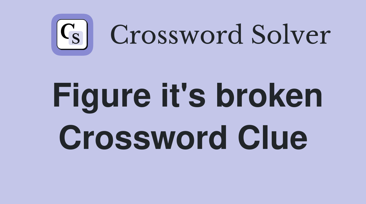 Figure it's broken Crossword Clue
