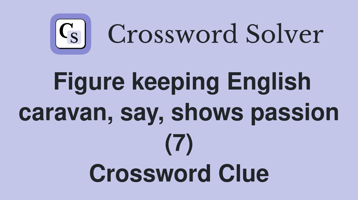 Figure keeping English caravan, say, shows passion (7) Crossword Clue