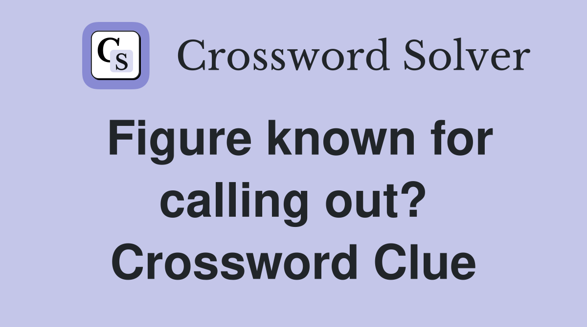 Figure known for calling out? Crossword Clue