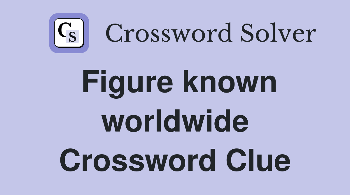 Figure known worldwide Crossword Clue