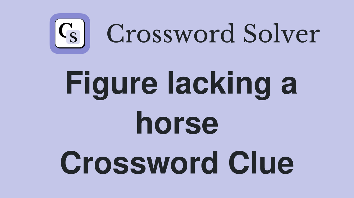 Figure lacking a horse Crossword Clue