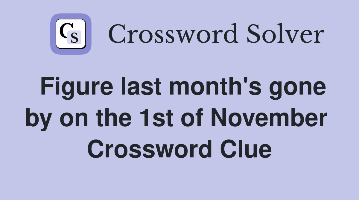 Figure last month's gone by on the 1st of November  Crossword Clue