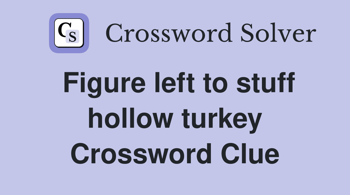Figure left to stuff hollow turkey Crossword Clue