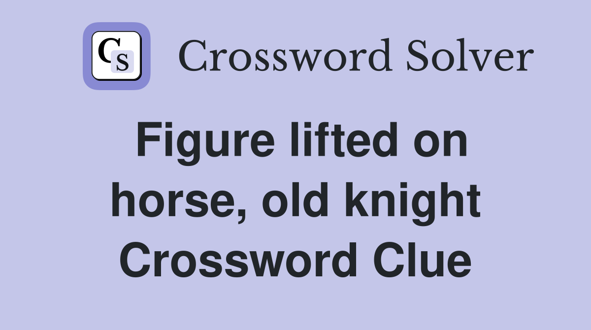 Figure lifted on horse, old knight Crossword Clue