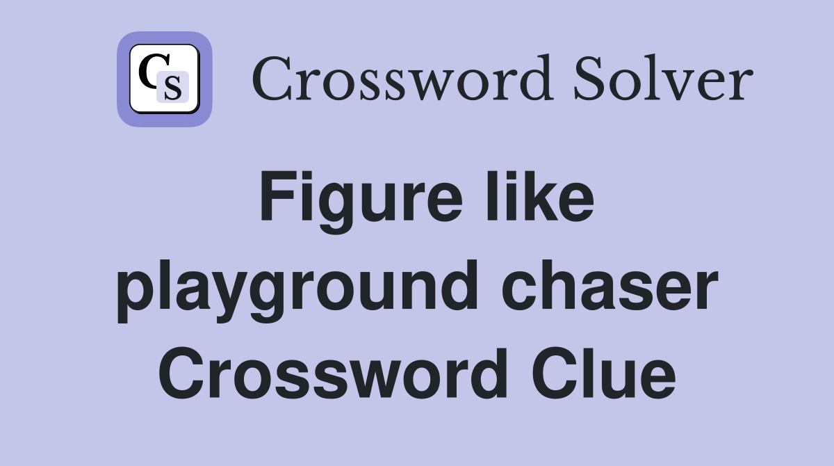 Figure like playground chaser Crossword Clue