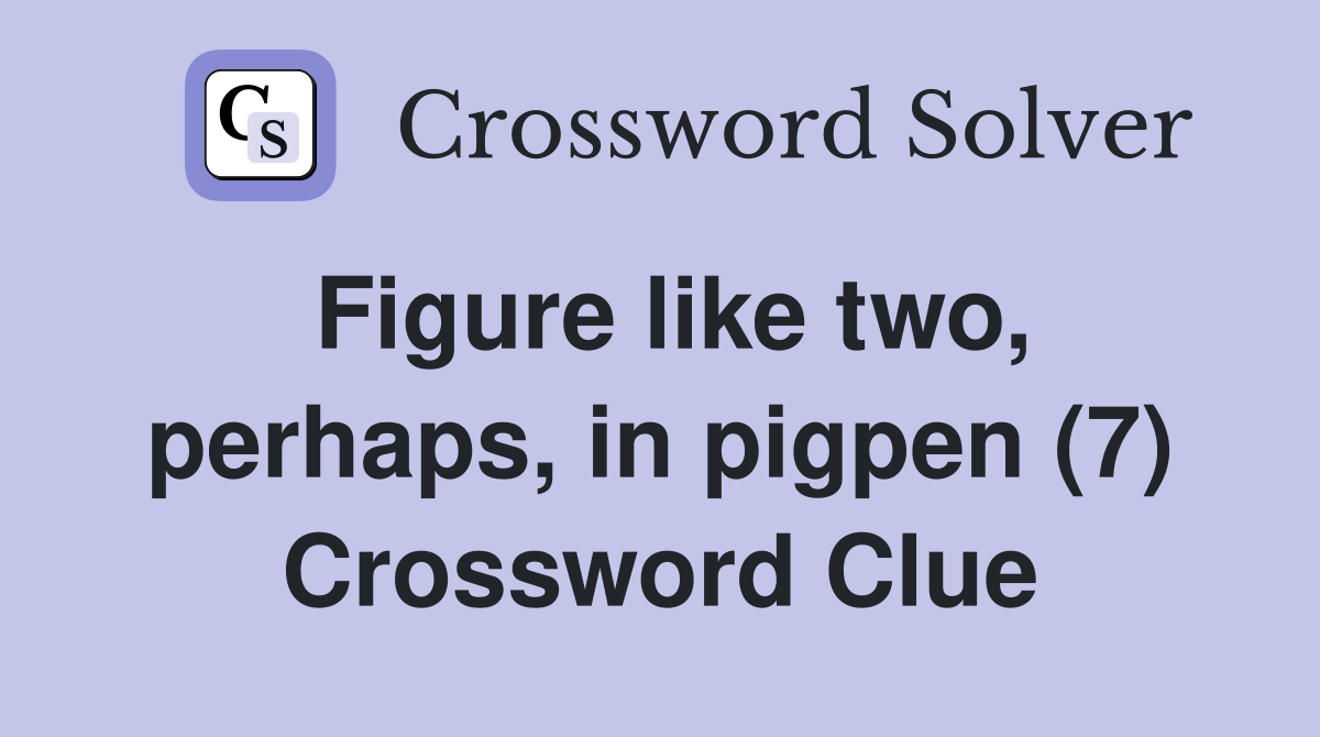 Figure like two, perhaps, in pigpen (7) Crossword Clue
