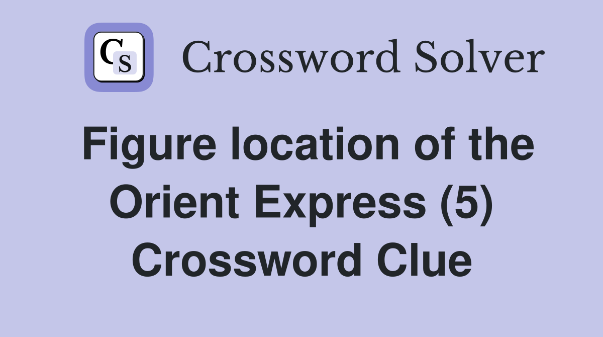 Figure location of the Orient Express (5) Crossword Clue