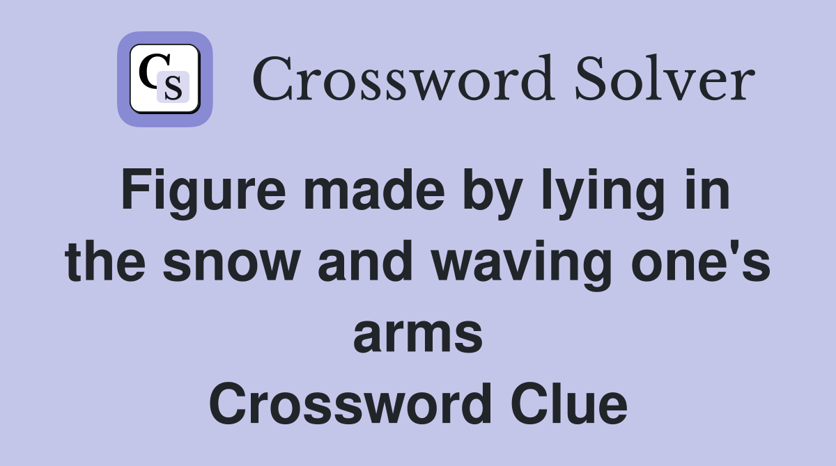 Figure made by lying in the snow and waving one's arms Crossword Clue