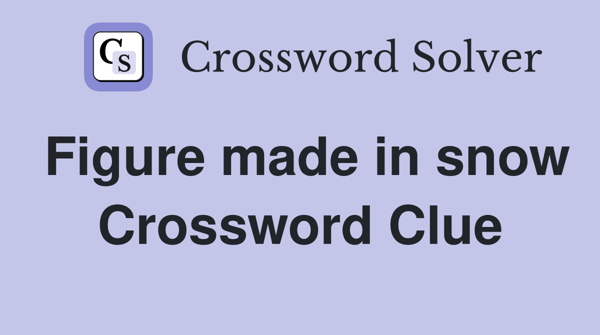 Figure made in snow Crossword Clue