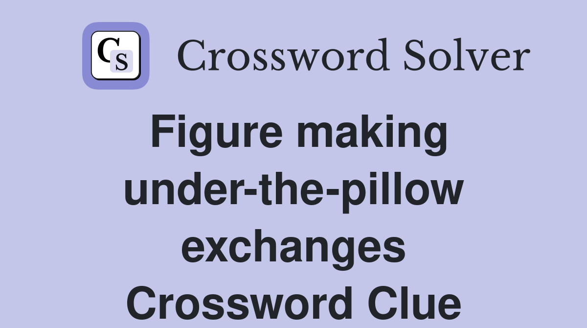 Figure making under-the-pillow exchanges Crossword Clue