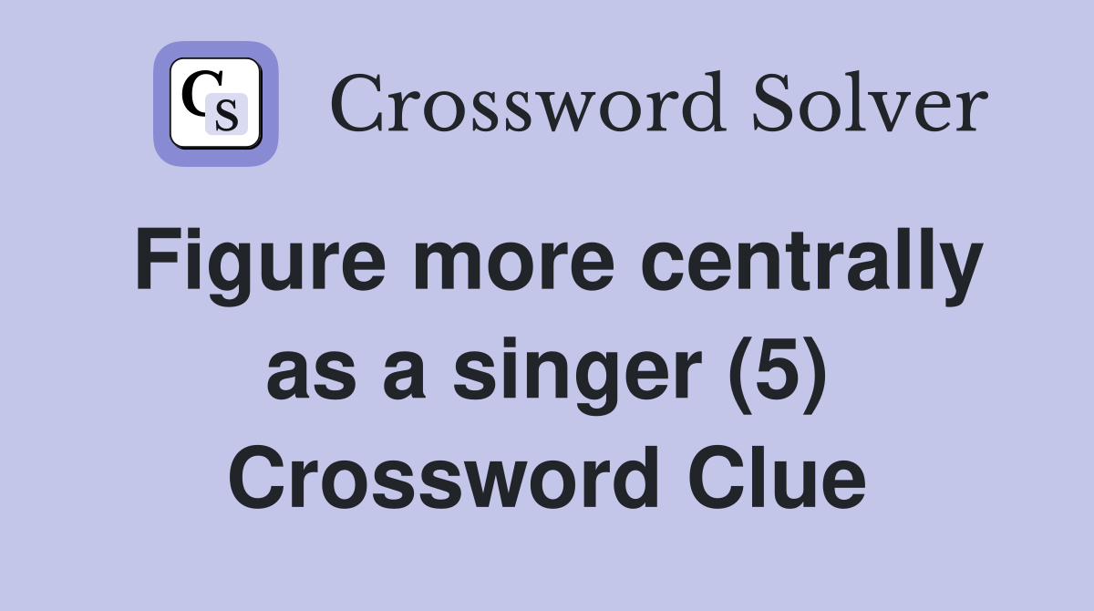 Figure more centrally as a singer (5) Crossword Clue
