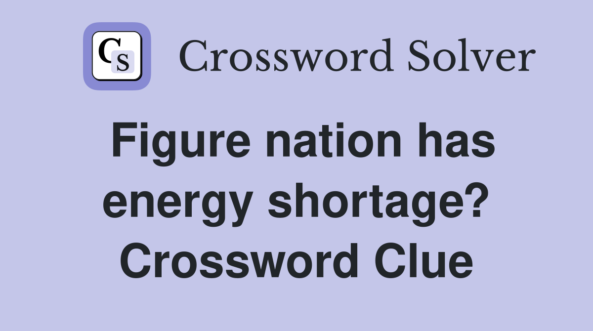 Figure nation has energy shortage? Crossword Clue