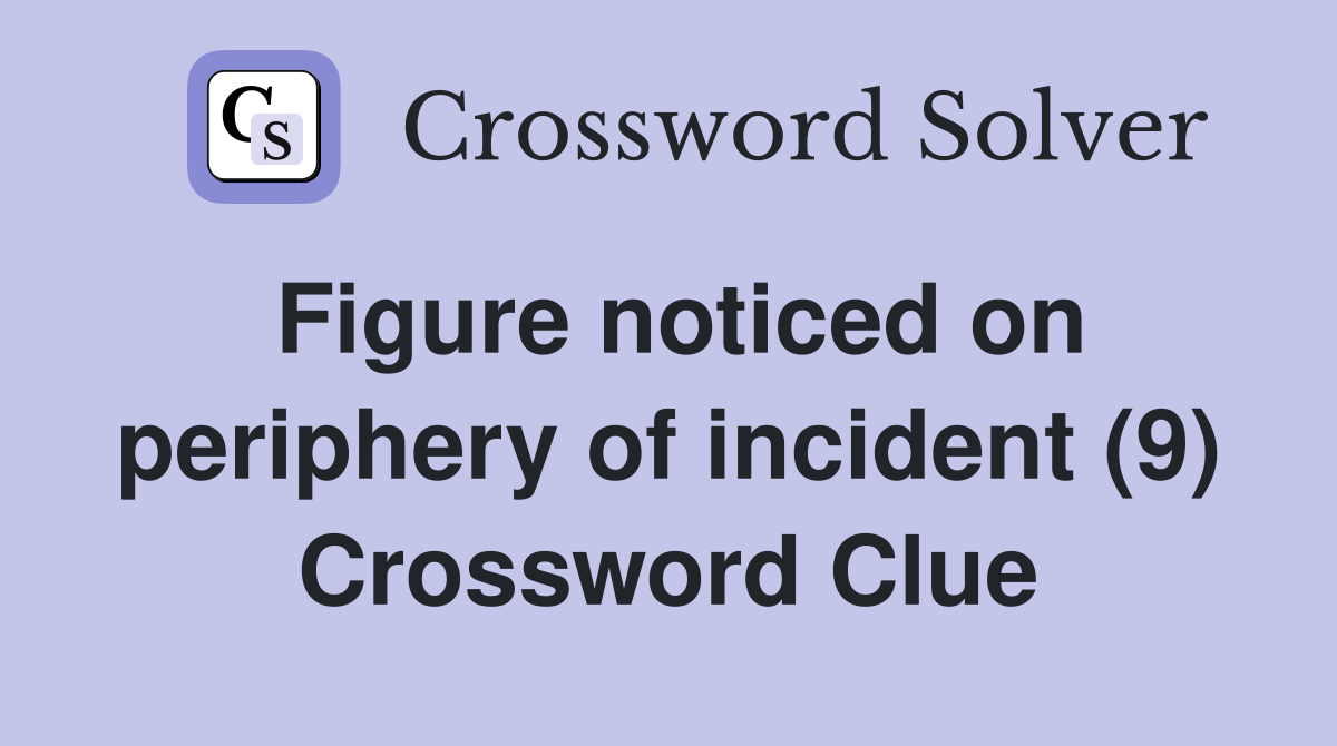 Figure noticed on periphery of incident (9) Crossword Clue