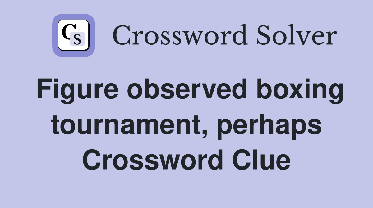 Figure observed boxing tournament, perhaps Crossword Clue