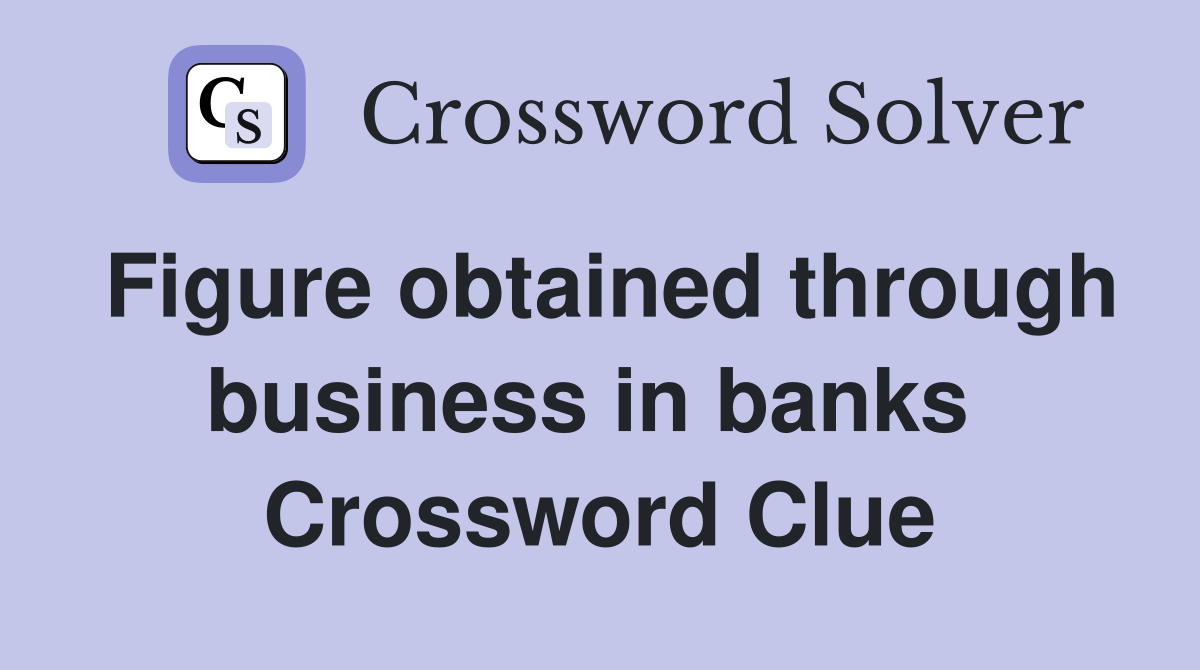 Figure obtained through business in banks  Crossword Clue