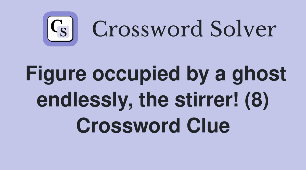 Figure occupied by a ghost endlessly, the stirrer! (8) Crossword Clue