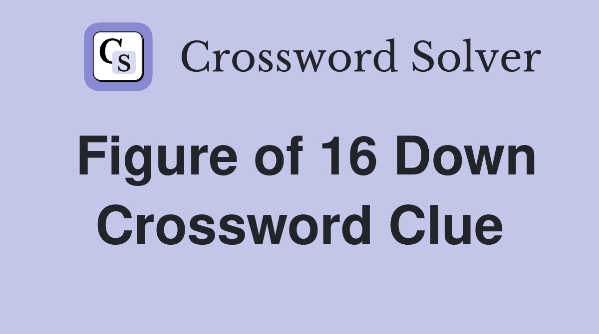 Figure of 16 Down Crossword Clue