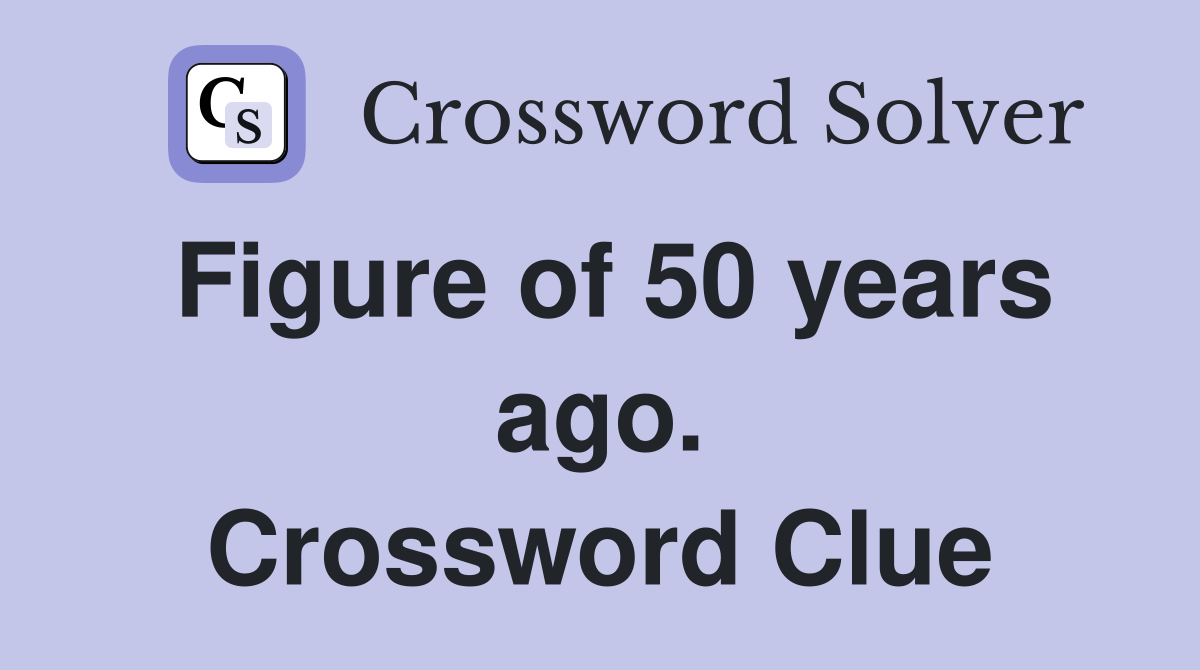 Figure of 50 years ago. Crossword Clue