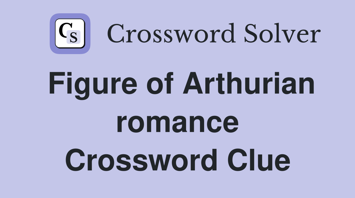 Figure of Arthurian romance Crossword Clue