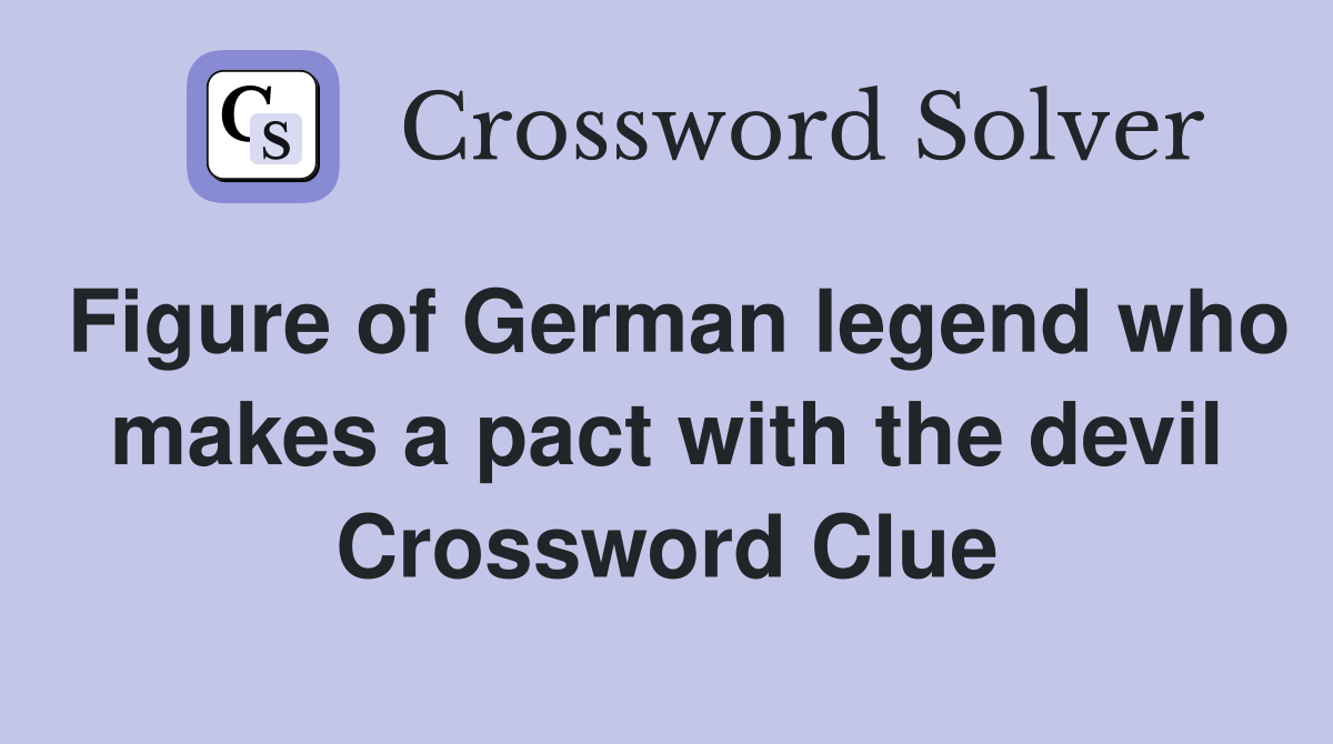 Figure of German legend who makes a pact with the devil Crossword Clue