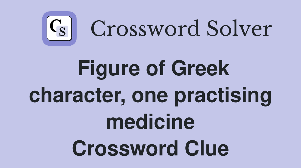 Figure of Greek character, one practising medicine Crossword Clue