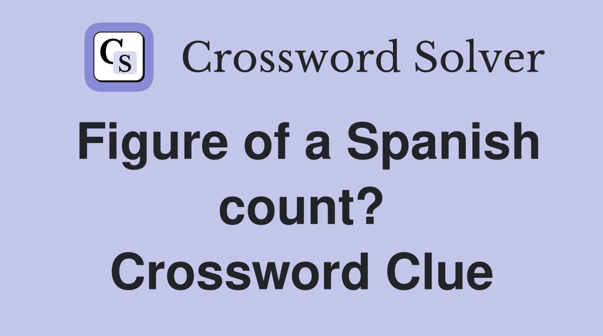 Figure of a Spanish count? Crossword Clue