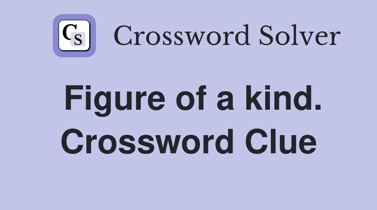 Figure of a kind. Crossword Clue