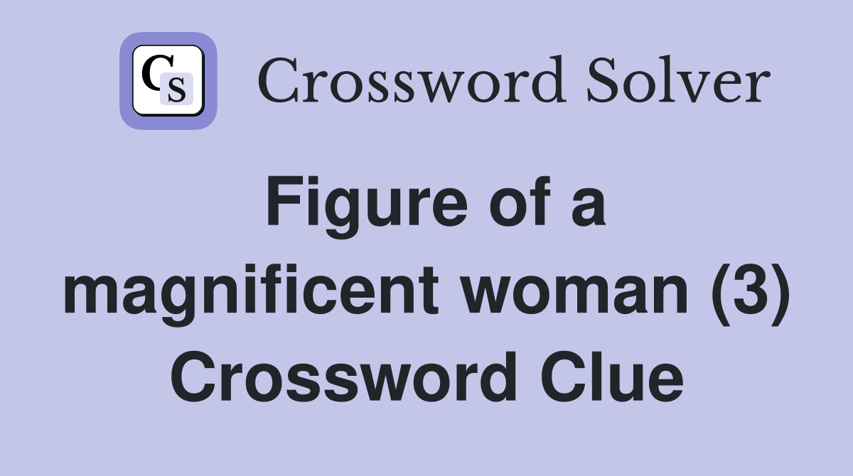 Figure of a magnificent woman (3) Crossword Clue