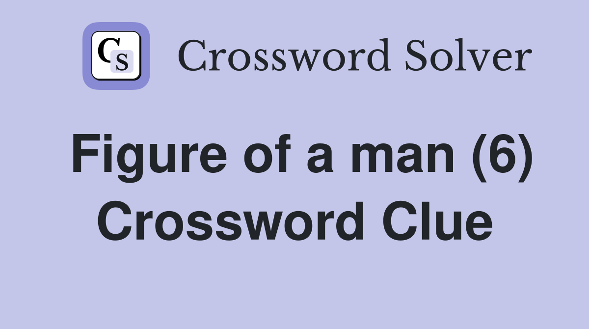 Figure of a man (6) Crossword Clue