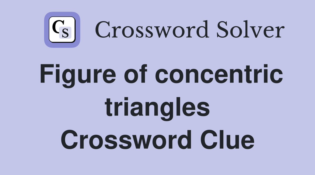Figure of concentric triangles Crossword Clue