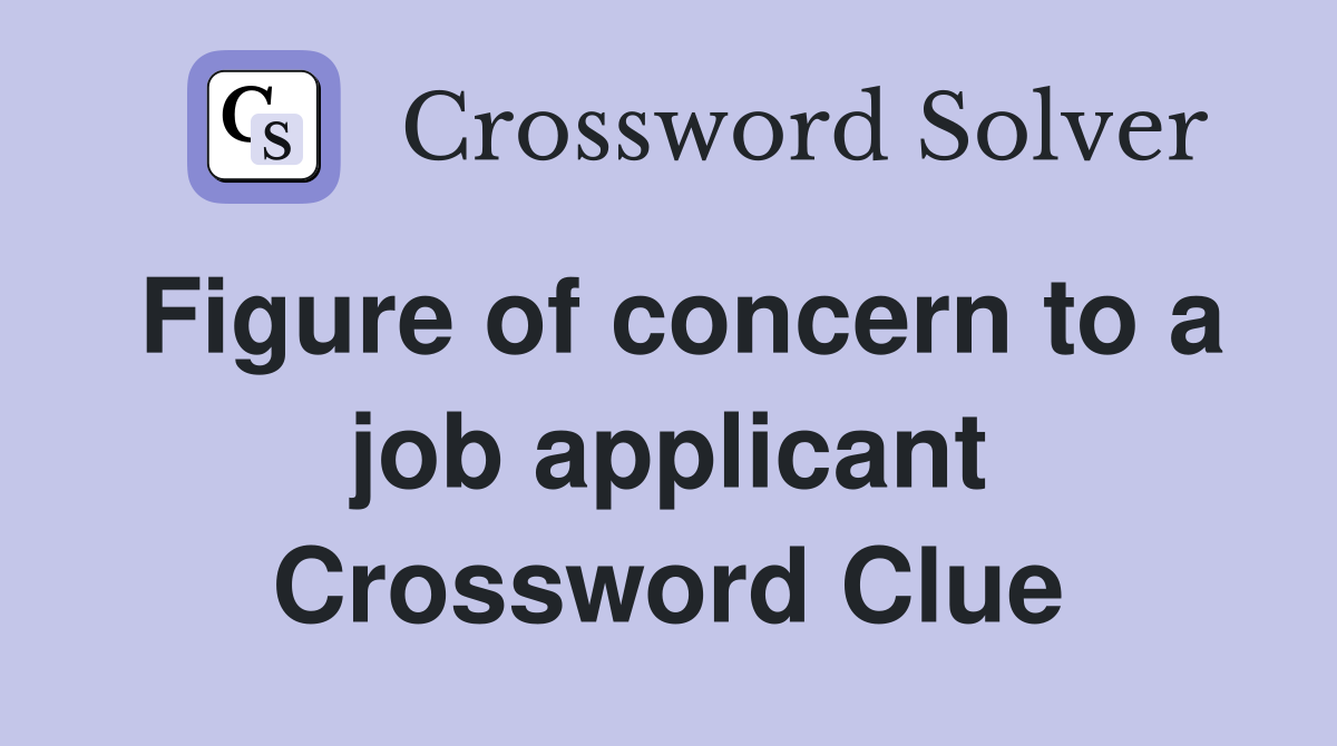 Figure of concern to a job applicant Crossword Clue